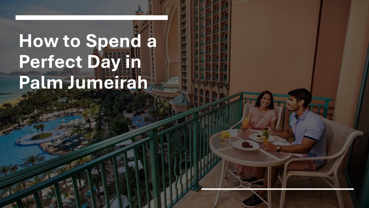 How to Spend a Perfect Day in Palm Jumeirah