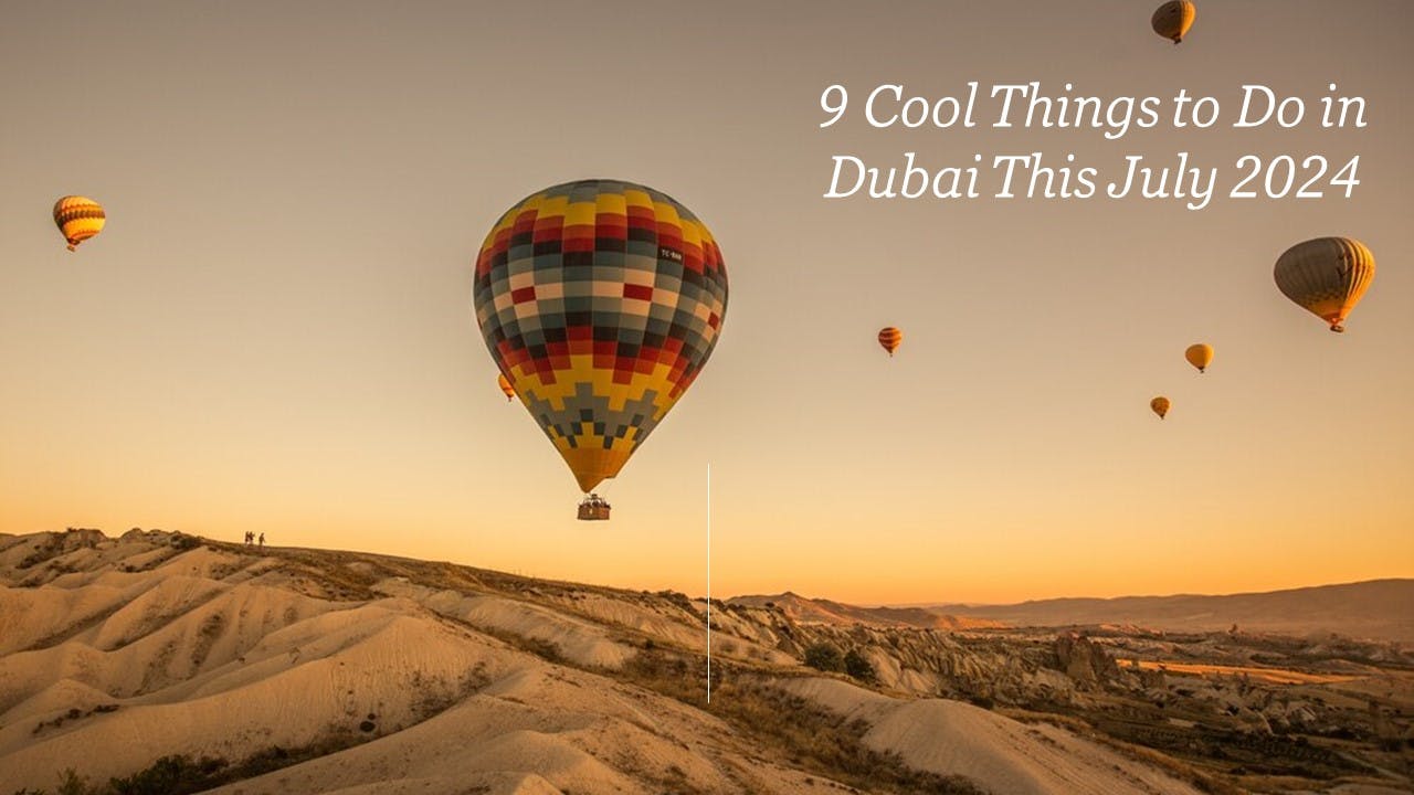 9 Cool Things to Do in Dubai This July 2024