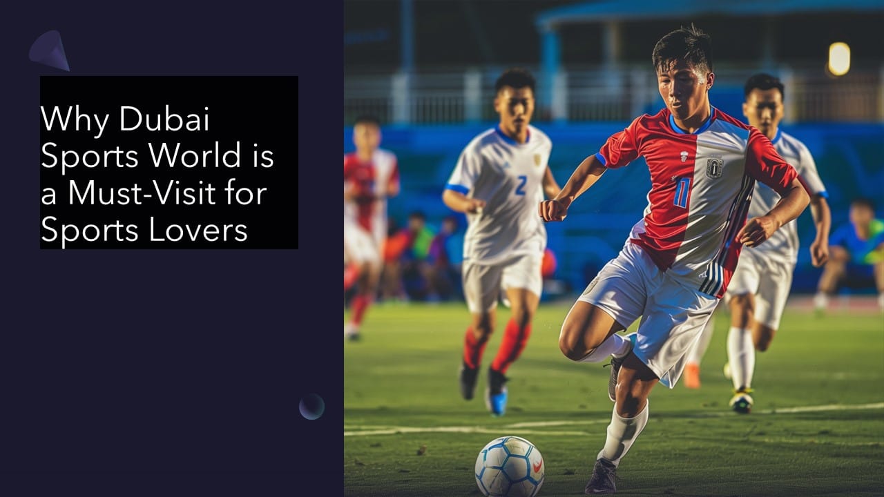Why Dubai Sports World is a Must-Visit for Sports Lovers