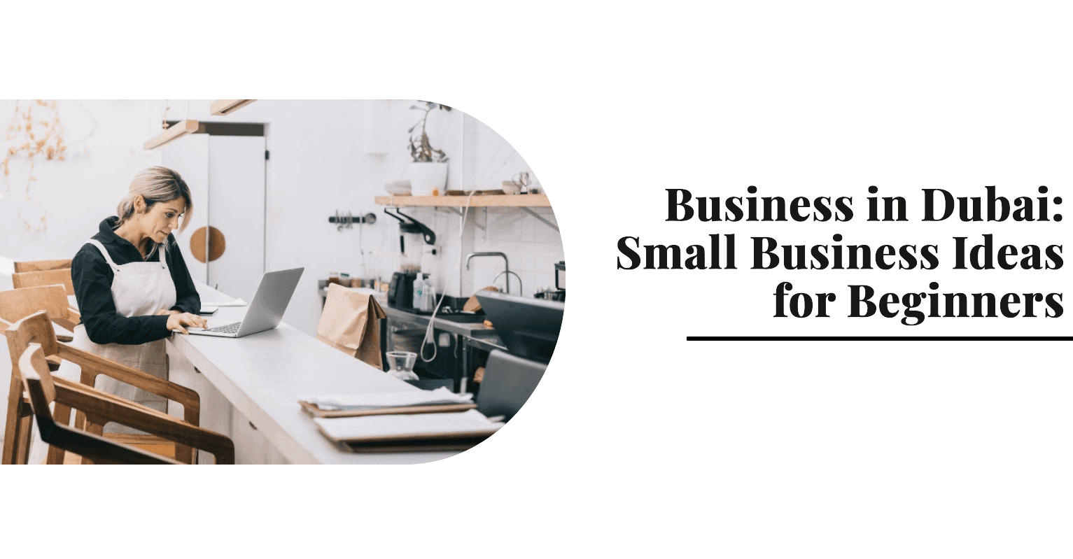Business in Dubai: Small Business Ideas for Beginners