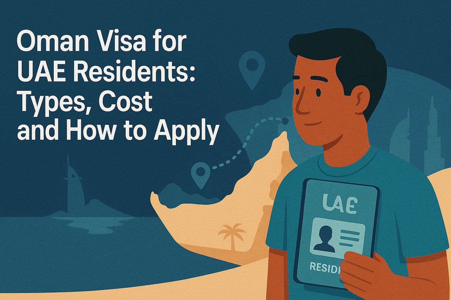 Oman Visa for UAE Residents: Types, Cost and How to Apply