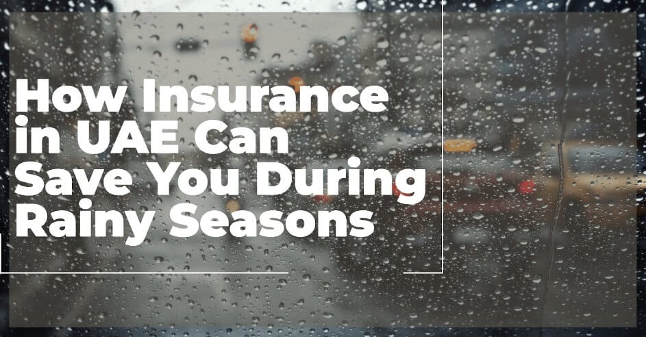 How Insurance in UAE Can Save You During Rainy Seasons How Insurance in UAE Can Save You During Rainy Seasons