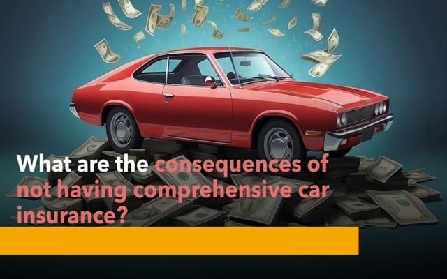 Consequences of Not Having Comprehensive Car Insurance Consequences of Not Having Comprehensive Car Insurance