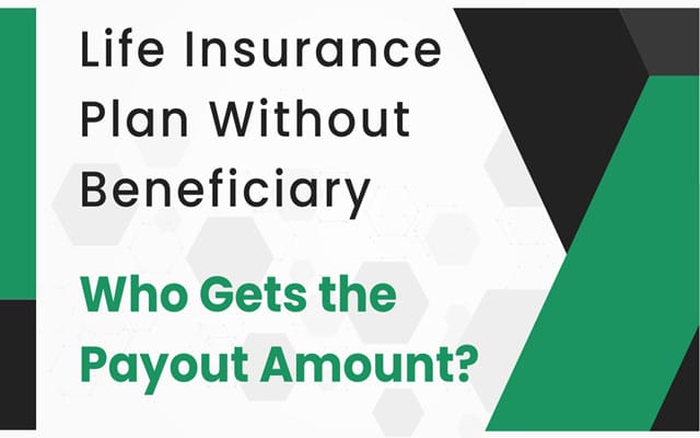 Life Insurance Plan Without Beneficiary: Who Gets the Payout Amount? Life Insurance Plan Without Beneficiary: Who Gets the Payout Amount?