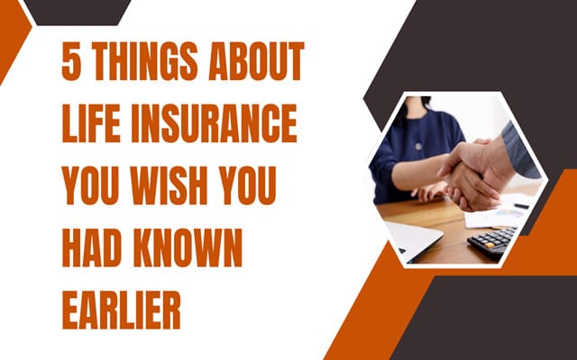 5 Things About Life Insurance You Wish You Had Known Earlier 5 Things About Life Insurance You Wish You Had Known Earlier