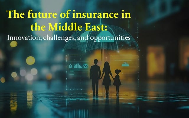 The Future of Insurance in the Middle East: Innovation, Challenges, and Opportunities The Future of Insurance in the Middle East: Innovation, Challenges, and Opportunities