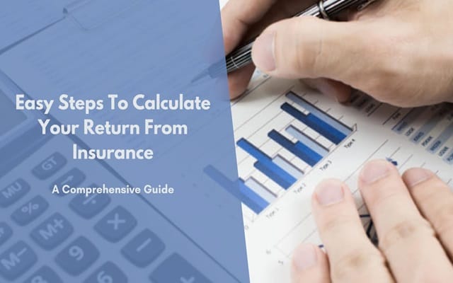 Easy Steps to Calculate your Return from Insurance Easy Steps to Calculate your Return from Insurance