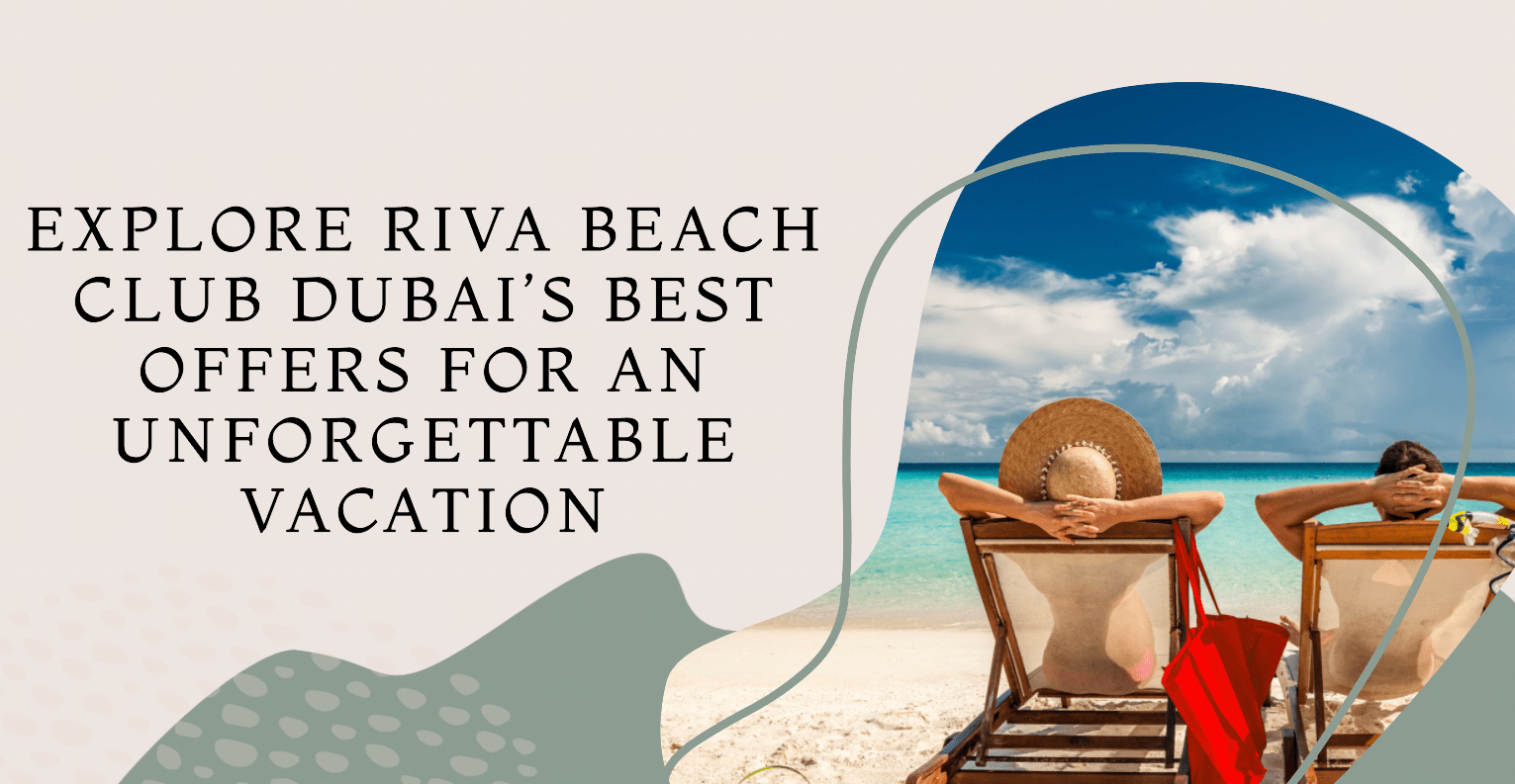 Unforgettable Vacations at Riva Beach Club Dubai: Best Offers Await!